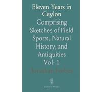 Eleven Years in Ceylon: Comprising Sketches of Field Sports, Natural History, and Antiquities