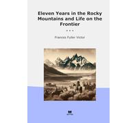 Eleven Years in the Rocky Mountains and Life on the Frontier (Classic Books)