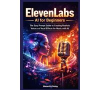 ElevenLabs AI for Beginners: The Easy Prompt Guide to Creating Realistic Voices and Vocal Effects for Music with AI (The Tech Smart Guide Series)