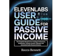 Elevenlabs User Guide For Passive Income: The Complete Blueprint For Creating Ai Voiceovers, Audiobooks, Youtube Content, Podcasts, And Automated Audio Revenue Streams.
