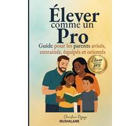 Élever comme un Pro: Guide pour parents avisés, entrainés, équipés et orientés (Élever avec Excellence - Le Coffret du Parent Pro)