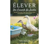 Élever Des Canards Au Jardin: Guide Pratique Pour Une Basse-Cour Écologique Et Autonome