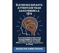 Élever Des Enfants Atteints De ADHD Sans Perdre La Tête: 9 Astuces éprouvées pour Transformer le Chaos en Coopération en 30 Jours (Même si Vous souffrez également de ADHD)