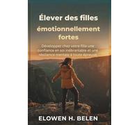 Élever des filles émotionnellement fortes: Développez chez votre fille une confiance en soi inébranlable et une résilience mentale à toute épreuve