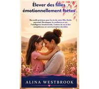 Élever des filles émotionnellement fortes: Outils pour la vie de votre fille, guide parental, développer la confiance en soi, l'intelligence émotionnelle et l'estime de soi