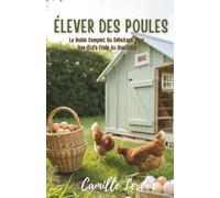 Élever Des Poules: Le Guide Complet Du Débutant Pour Des Œufs Frais Au Quotidien