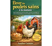 Élever des poulets sains à la maison: Étapes simples pour nourrir les poules, construire un poulailler sûr, assurer les soins quotidiens, prévenir les maladies et ramasser les œufs frais.