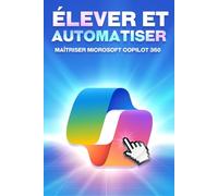 Élever et automatiser Maîtriser Microsoft COPILOT 360 (Des stratégies plus intelligentes pour les entreprises modernes)