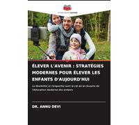 ÉLEVER L'AVENIR : STRATÉGIES MODERNES POUR ÉLEVER LES ENFANTS D'AUJOURD'HUI: La flexibilité et l'empathie sont la clé de la réussite de l'éducation moderne des enfants