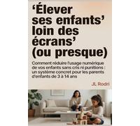 Élever ses enfants loin des écrans (ou presque): Comment réduire l'usage numérique de vos enfants sans cris ni punitions : un système concret pour les parents d'enfants de 3 à 14 ans