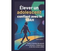 Élever un adolescent confiant avec le TDAH: Guide à l'intention des parents sur la motivation, l'indépendance et des liens sociaux solides (The ADHD Parent Series (French Edition))