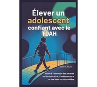 Élever un adolescent confiant avec le TDAH: Guide à l'intention des parents sur la motivation, l'indépendance et des liens sociaux solides (The ADHD Parent Series (French Edition))