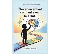 Élever un enfant confiant avec le TDAH: Guide à l'intention des parents sur la réussite scolaire, les compétences émotionnelles et l'établissement d'amitiés significatives