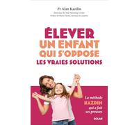 Elever un enfant qui s'oppose: Les vraies solutions