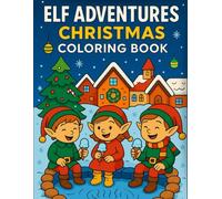 Elf Adventures Christmas Coloring Book: 50 Whimsical Holiday Scenes of Busy Elves, Cozy Winter Villages, Decorating, Playing & Christmas Magic for Kids Ages 4-8