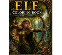 Elf Coloring Book for Adults: A High Fantasy Coloring Adventure Featuring Enchanted Elves, Magical Forests, Ancient Kingdoms, and Intricate Designs for Relaxation and Stress Relief