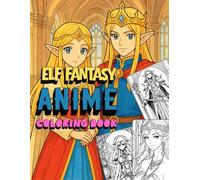 Elf Fantasy Anime Coloring Book: Epic Anime Fantasy Elf Characters to Color for Adults and Teens (Epic Anime Fantasy Coloring Series)