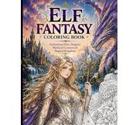 Elf Fantasy Coloring Book: Enchanting Elves, Dragons, Mythical Creatures & Magical Kingdoms (Escape Into Color Collection)