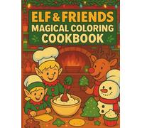 Elf & Friends Magical Cookbook: Magical drinks, Whimsical Recipes and Holiday Fun for Elves of all Ages