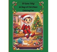 Elf Gone Silly! 25 Days of Christmas Coloring Fun: Wholesome, funny Elf adventures to color and giggle through every day until Christmas!