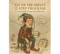 ELF on the Shelf's 12-Step Program: A Festive Recovery Guide for Surviving Christmas Stress and Holiday Burnout