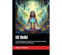 Elf Reiki: A Complete Master’s Guide to Learning and Teaching Nature-Infused Energy Healing