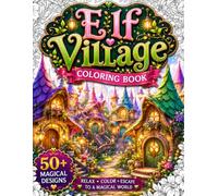 Elf Village Coloring Book: Escape into Cozy Fantasy Worlds with 50 Enchanting Elf Homes, Magical Woodland Villages, Treehouses, Fairy Cottages, Secret ... Coloring Pages for Mindfulness, Creativity