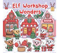 Elf Workshop Wonders Coloring Book Vol.2: Cute Christmas Scenes, Holiday Magic with Adorable Elves, Cozy Workshops, Toys, Gifts & Christmas Cheer | Perfect for Kids & Adults