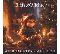 Elfen & Wichtel: Malbuch Weihnachten - Vorweihnachtliche Wunderwelt zum Ausmalen - für kuschelige Abende und kreative Winterfreude