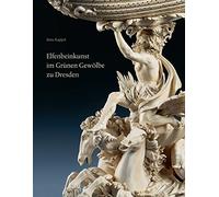 Elfenbeinkunst im Grünen Gewölbe zu Dresden: Geschichte einer Sammlung. Wissenschaftlicher Bestandskatalog - Statuetten, Figurengruppen, Reliefs, ... Figurengruppen, Reliefs, Gefasse, Varia