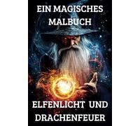 Elfenlicht und Drachenfeuer - Ein magisches Malbuch: Eine fantastische Reise mit Elfen, Zauberern und Drachen zum Ausmalen