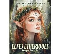 Elfes Éthériques - Livre de coloriage pour adultes: Un Voyage Enchanté à Colorier | Un livre de coloriage magique pour adultes et adolescents | 48 illustrations uniques | Format 8.5x11 po | 100 pages
