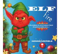 ELFFIRE - L'elfo arrabbiato che cercò di sabotare il Natale - ( ma qualcosa è andato storto...): Storia di Natale per bambini