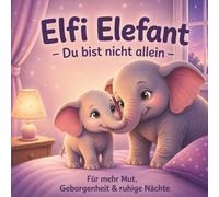 Elfi Elefant - Du bist nicht allein: Vorlesegeschichten ab 2 Jahren über Angst, Trennung & Einschlafen - für mehr Mut, Geborgenheit und ruhige Nächte