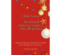 Elfi in Azione - 36 Giorni di Scherzi e Sorprese fino all’Epifania: Guida in formato grande per organizzare il periodo Pre-Natalizio ricco di magia (ma senza stress!)