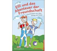 Elfi und das Abenteuer der Freundschaft: Geschichten aus dem Alltag mit FASD