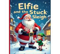 Elfie and the Stuck Sleigh: A Fun and Magical Christmas Adventure for Kids