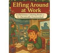 Elfing Around at Work: A Christmas Coloring Book for the Chronically Overworked