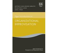 Elgar Introduction to Organizational Improvisation Theory (Elgar Introductions to Management and Organization Theory series)