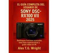 ELGUÍA COMPLETA DEL USUARIO DE SONY DSC-RX100 VII 2025: Desbloquea funciones avanzadas, toma fotos espectaculares y graba vídeos en 4K