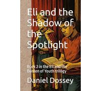 Eli and the Shadow of the Spotlight: Book 2 in the Eli and the Burden of Youth trilogy