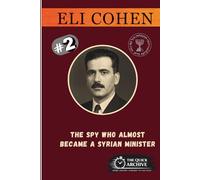 Eli Cohen: The Spy Who Almost Became a Syrian Minister (The Spy Archive)
