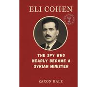 Eli Cohen: The Spy Who Nearly Became a Syrian Minister