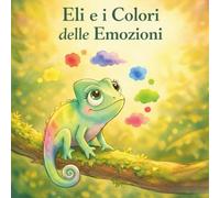 Eli e i Colori delle Emozioni: Un viaggio dolce tra le emozioni.