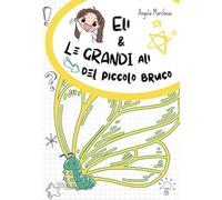 Eli e le grandi ali del piccolo bruco. Ediz. illustrata