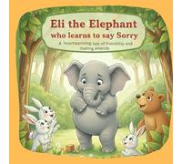 Eli learns to say Sorry: A heart-warming illustrated children’s story that teaches the importance of listening, patience, and thoughtful (Eli the Elephant - Little Lessons for Big Hearts)