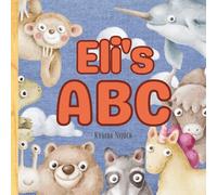 Eli’s ABC: Personalized Animal Alphabet With Positive Traits & Their Name on Every Page: A keepsake alphabet adventure for toddlers & preschoolers (to age 6)