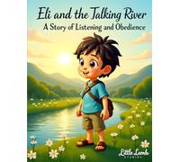 Eli’s Big Adventures: Eli and the Talking River: A Heartwarming Story About Listening, Faith, and God’s Guidance (Eli’s Big Adventures Series: Faith-Filled Journeys for Brave Little Hearts)