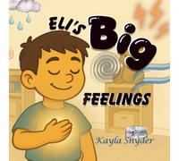 Eli’s Big Feelings: A Heartwarming Story About Handling Emotions with Courage and Calm: A mindful emotions book for kids about sadness, anger, worry, ... for ages 4-8 (Don't Leave Your Body Behind)