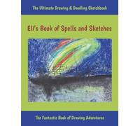 Eli’s Book of Spells and Sketches: The Ultimate Drawing And Doodling Sketchbook